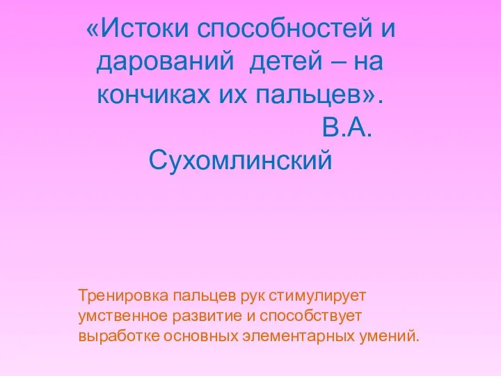 «Истоки способностей и дарований детей – на кончиках их пальцев».