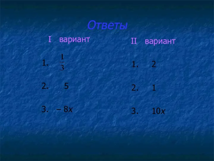 Ответы I вариант 1. 2. 5 3. – 8х II вариант 1. 2