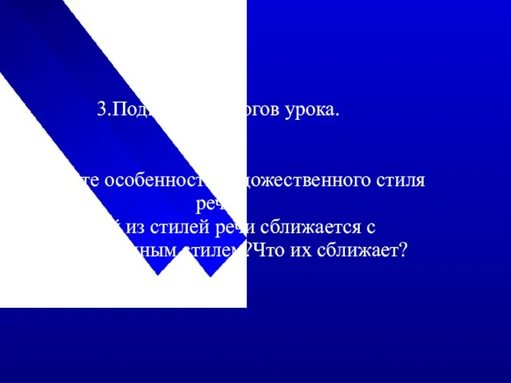 3.Подведение итогов урока. -Назовите особенности художественного стиля речи. -Какой из стилей речи сближается