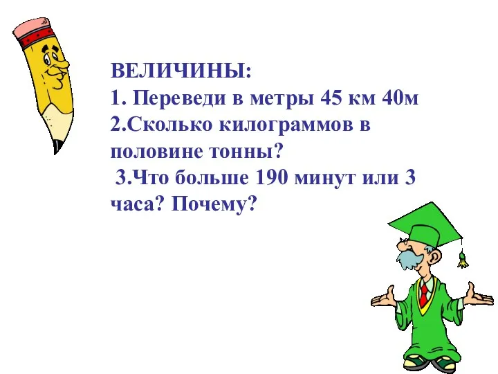 ВЕЛИЧИНЫ: 1. Переведи в метры 45 км 40м 2.Сколько килограммов