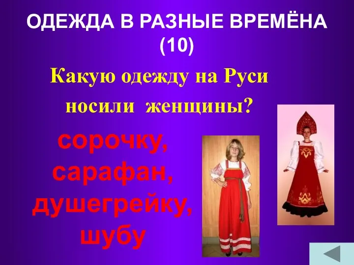 ОДЕЖДА В РАЗНЫЕ ВРЕМЁНА (10) Какую одежду на Руси носили женщины? сорочку, сарафан, душегрейку, шубу