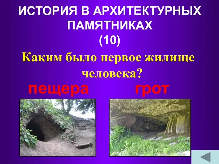 ИСТОРИЯ В АРХИТЕКТУРНЫХ ПАМЯТНИКАХ (10) Каким было первое жилище человека? пещера грот