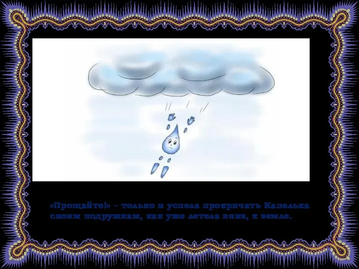 «Прощайте!» – только и успела прокричать Капелька своим подружкам, как уже летела вниз, к земле.