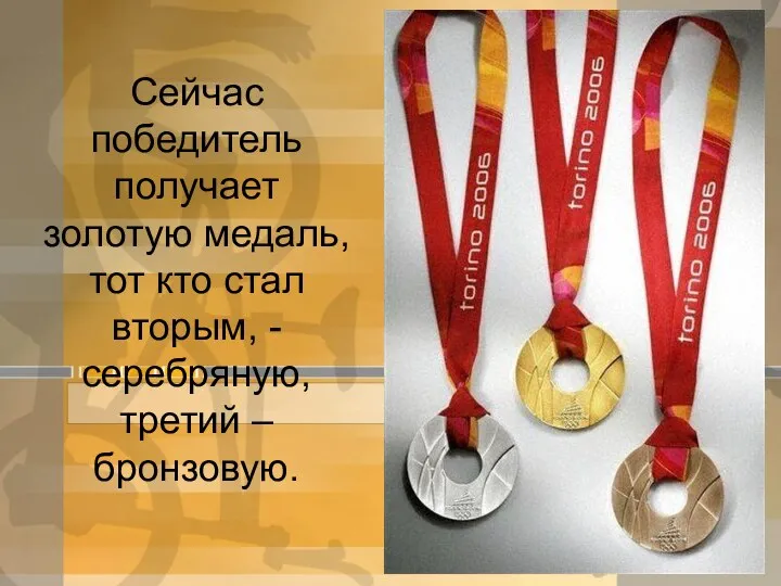 Сейчас победитель получает золотую медаль, тот кто стал вторым, - серебряную, третий – бронзовую.