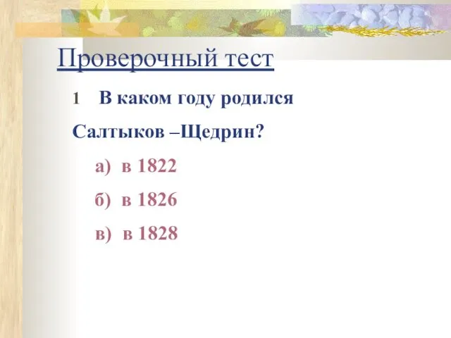 Проверочный тест 1 В каком году родился Салтыков –Щедрин? а) в 1822 б)