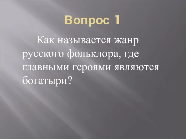 Вопрос 1 Как называется жанр русского фольклора, где главными героями являются богатыри?