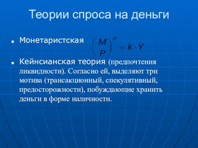 Теории спроса на деньги Монетаристская Кейнсианская теория (предпочтения ликвидности). Согласно ей, выделяют три