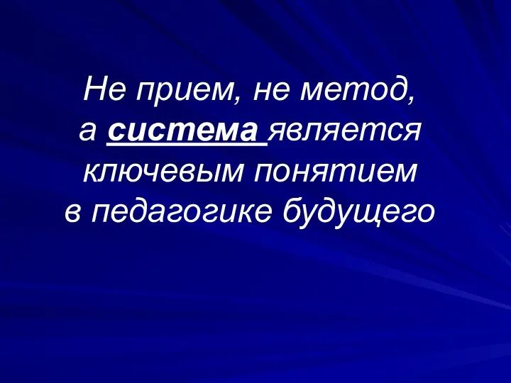 Не прием, не метод, а система является ключевым понятием в педагогике будущего