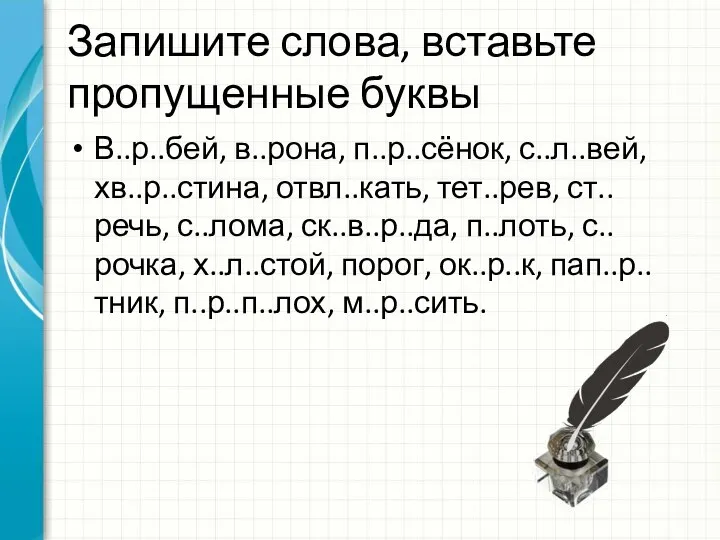 Запишите слова, вставьте пропущенные буквы В..р..бей, в..рона, п..р..сёнок, с..л..вей, хв..р..стина,