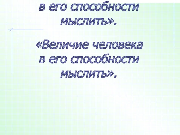 «Величие человека в его способности мыслить». «Величие человека в его способности мыслить».