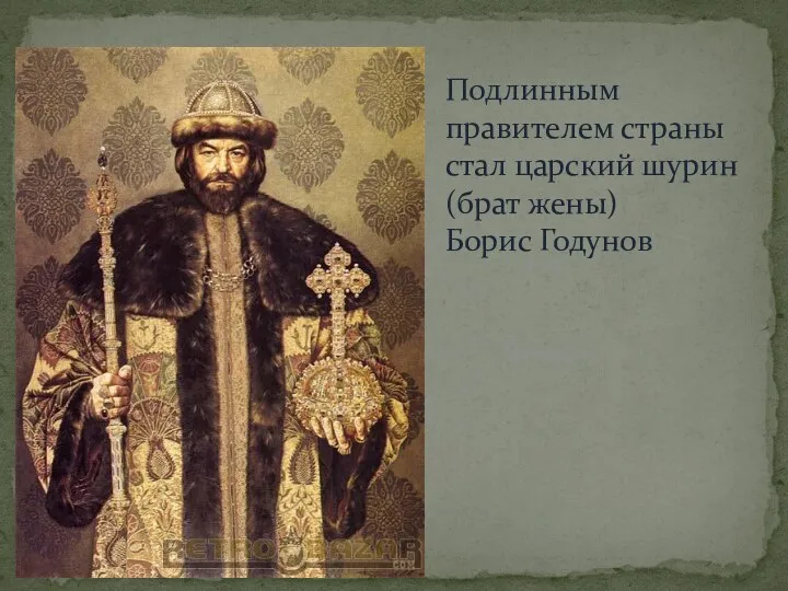 Подлинным правителем страны стал царский шурин (брат жены) Борис Годунов