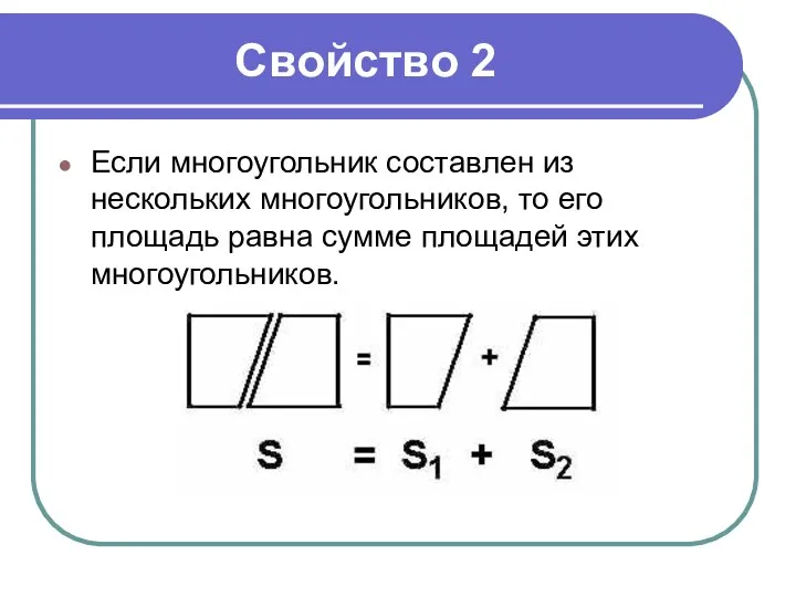 Свойство 2 Если многоугольник составлен из нескольких многоугольников, то его площадь равна сумме площадей этих многоугольников.