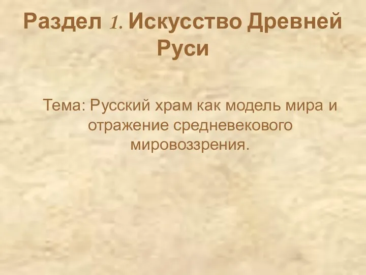 Раздел 1. Искусство Древней Руси Тема: Русский храм как модель мира и отражение средневекового мировоззрения.