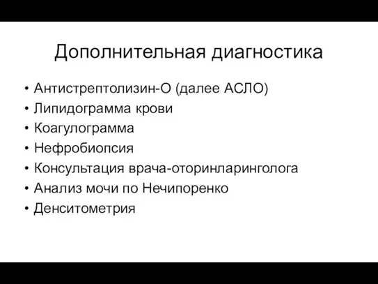 Дополнительная диагностика Антистрептолизин-О (далее АСЛО) Липидограмма крови Коагулограмма Нефробиопсия Консультация врача-оторинларинголога Анализ мочи по Нечипоренко Денситометрия