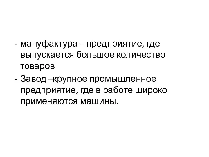 мануфактура – предприятие, где выпускается большое количество товаров Завод –крупное промышленное предприятие, где