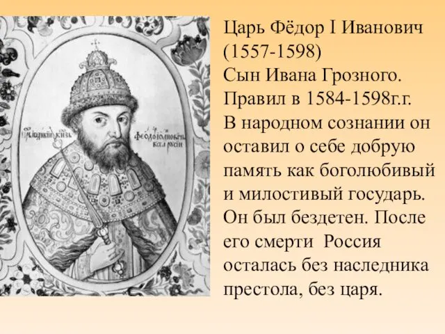 Царь Фёдор I Иванович (1557-1598) Сын Ивана Грозного. Правил в