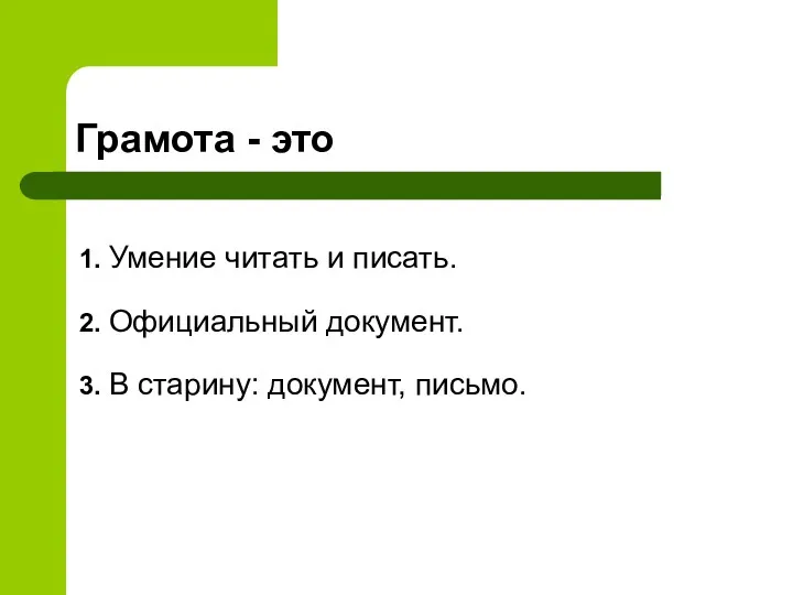 Грамота - это 1. Умение читать и писать. 2. Официальный документ. 3. В старину: документ, письмо.