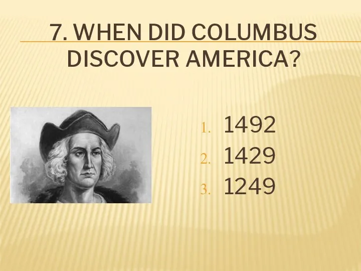 7. When did Columbus discover America? 1492 1429 1249