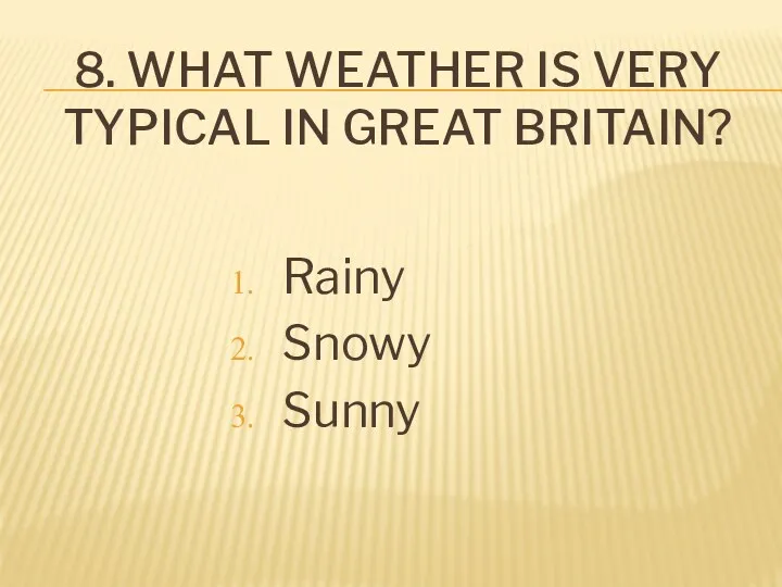 8. What weather is very TYPICAL in Great Britain? Rainy Snowy Sunny