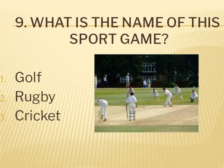 9. What is the name of this sport game? Golf Rugby Cricket