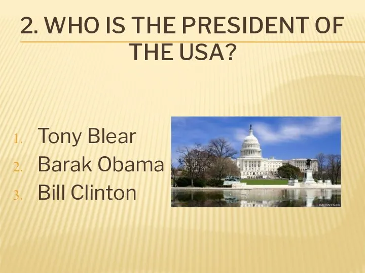 2. Who is the president of the USA? Tony Blear Barak Obama Bill Clinton