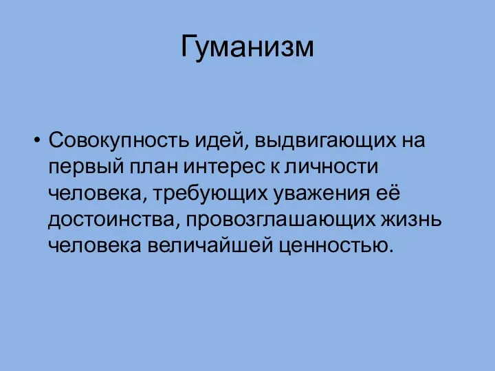 Гуманизм Совокупность идей, выдвигающих на первый план интерес к личности человека, требующих уважения