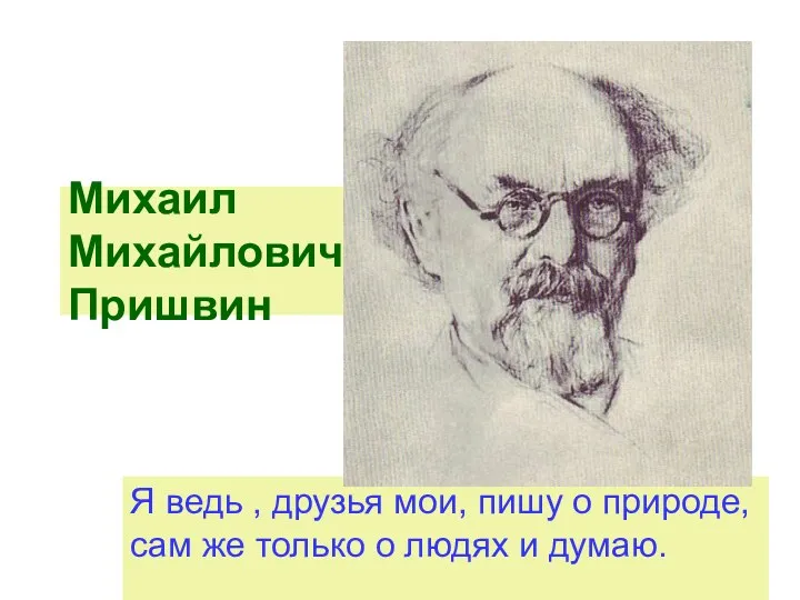 Михаил Михайлович Пришвин Я ведь , друзья мои, пишу о природе, сам же