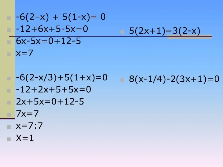 -6(2–х) + 5(1-х)= 0 -12+6х+5-5х=0 6х-5х=0+12-5 х=7 -6(2-х/3)+5(1+х)=0 -12+2х+5+5х=0 2х+5х=0+12-5 7х=7 х=7:7 Х=1 5(2х+1)=3(2-х) 8(х-1/4)-2(3х+1)=0
