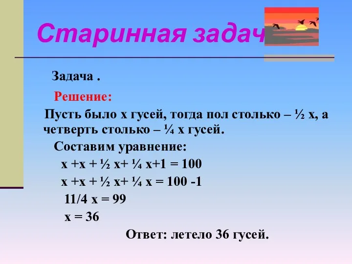 Решение: Пусть было х гусей, тогда пол столько – ½