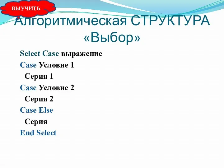 Алгоритмическая СТРУКТУРА «Выбор» Select Case выражение Case Условие 1 Серия 1 Case Условие