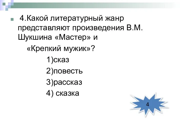 4.Какой литературный жанр представляют произведения В.М.Шукшина «Мастер» и «Крепкий мужик»? 1)сказ 2)повесть 3)рассказ 4) сказка 4