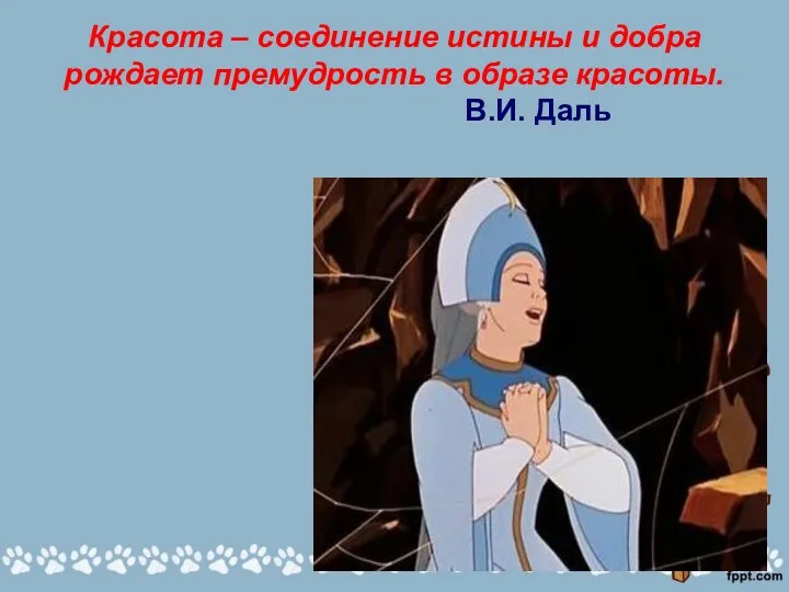 Красота – соединение истины и добра рождает премудрость в образе красоты. В.И. Даль