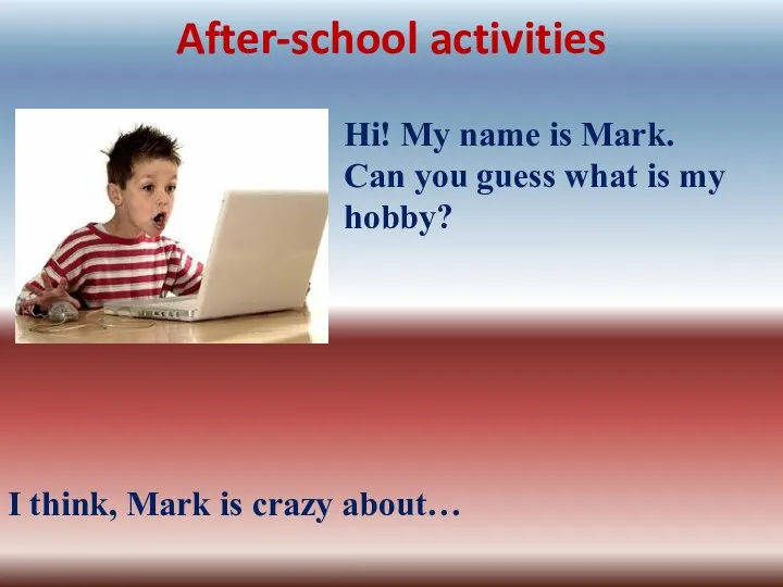 After-school activities Hi! My name is Mark. Can you guess