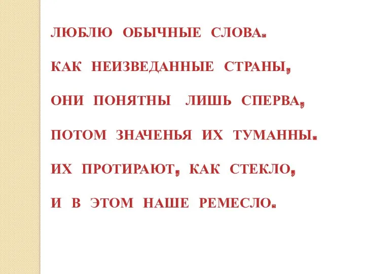 ЛЮБЛЮ ОБЫЧНЫЕ СЛОВА. КАК НЕИЗВЕДАННЫЕ СТРАНЫ, ОНИ ПОНЯТНЫ ЛИШЬ СПЕРВА,