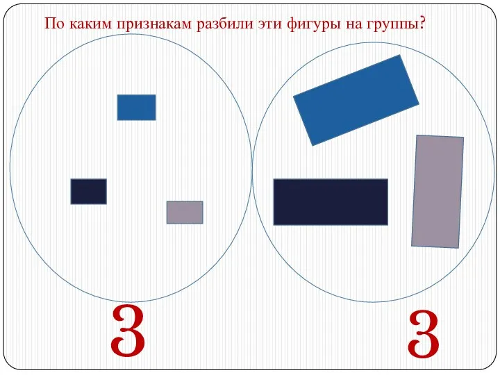 По каким признакам разбили эти фигуры на группы? 3 3