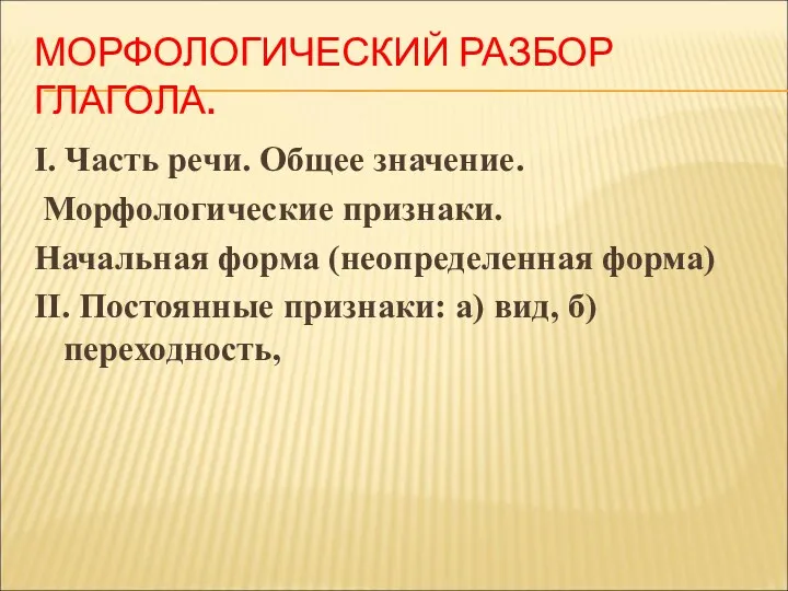 МОРФОЛОГИЧЕСКИЙ РАЗБОР ГЛАГОЛА. I. Часть речи. Общее значение. Морфологические признаки.