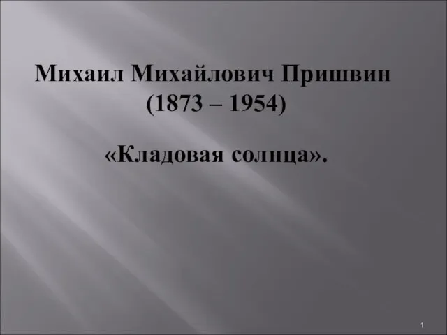 Михаил Михайлович Пришвин (1873 – 1954) Кладовая солнца