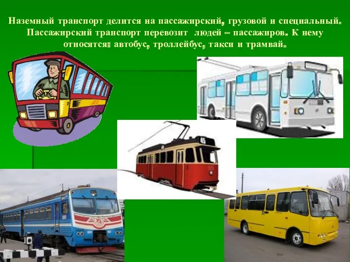 Наземный транспорт делится на пассажирский, грузовой и специальный. Пассажирский транспорт перевозит людей –