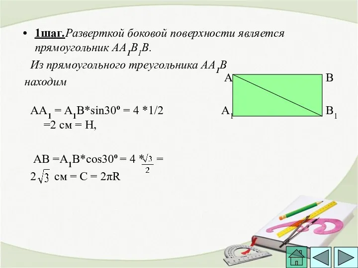 1шаг.Разверткой боковой поверхности является прямоугольник АА1В1В. Из прямоугольного треугольника АА1В находим АА1 =
