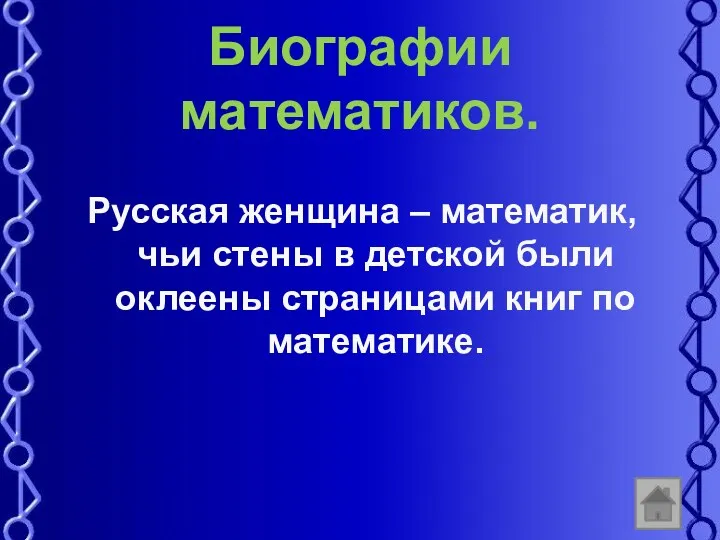 Биографии математиков. Русская женщина – математик, чьи стены в детской были оклеены страницами книг по математике.