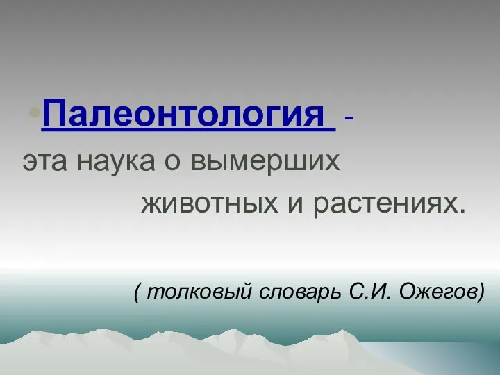 Палеонтология - эта наука о вымерших животных и растениях. ( толковый словарь С.И. Ожегов)