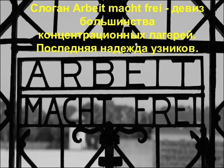 Слоган Arbeit macht frei - девиз большинства концентрационных лагерей. Последняя надежда узников.