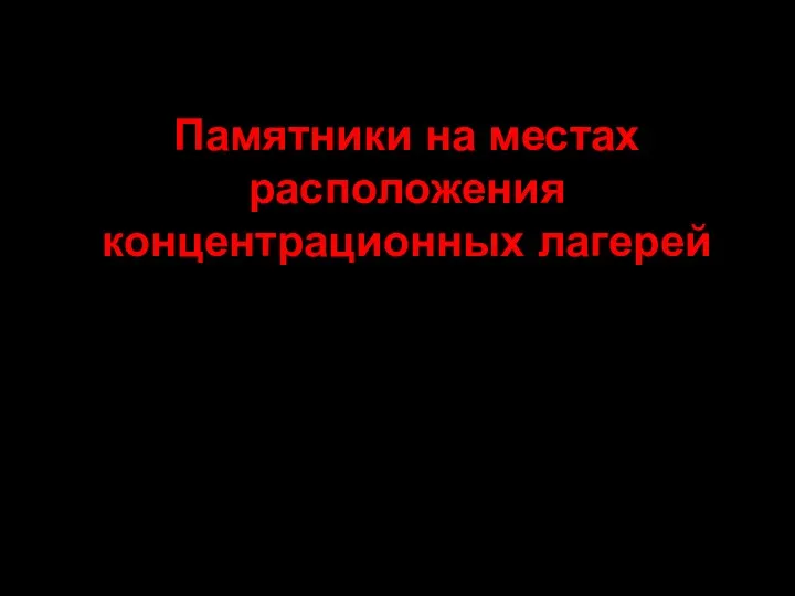 Памятники на местах расположения концентрационных лагерей