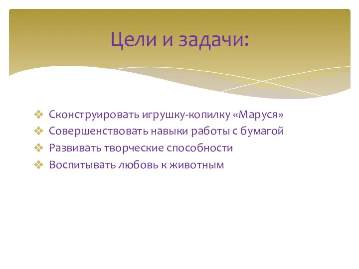 Сконструировать игрушку-копилку «Маруся» Совершенствовать навыки работы с бумагой Развивать творческие