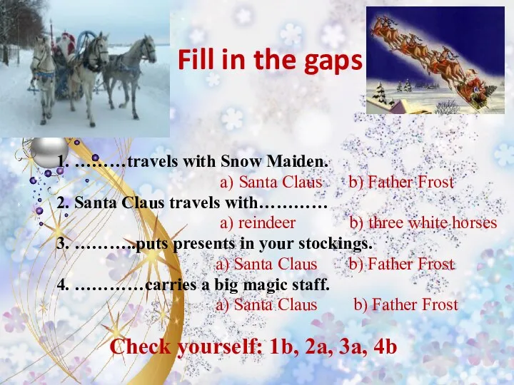 Fill in the gaps 1. ………travels with Snow Maiden. a) Santa Claus b)