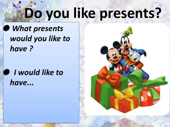 Do you like presents? What presents would you like to have ? I