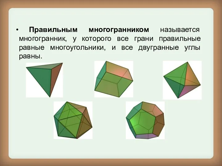 Правильным многогранником называется многогранник, у которого все грани правильные равные многоугольники, и все двугранные углы равны.