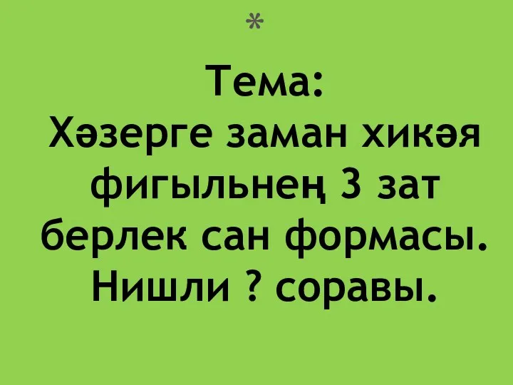 Тема: Хәзерге заман хикәя фигыльнең 3 зат берлек сан формасы. Нишли ? соравы.