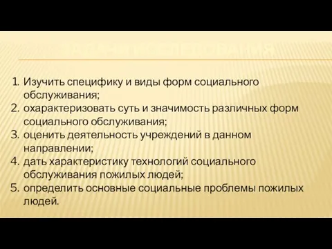 ЗАДАЧИ ИССЛЕДОВАНИЯ Изучить специфику и виды форм социального обслуживания; охарактеризовать