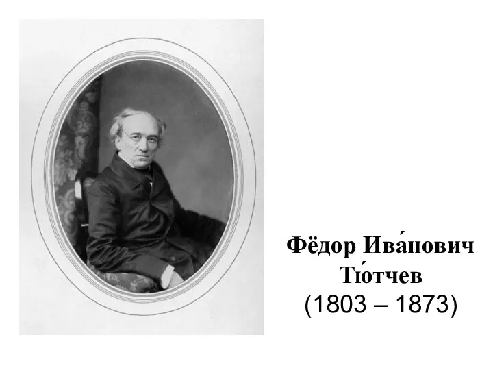 Фёдор Ива́нович Тю́тчев (1803 – 1873)